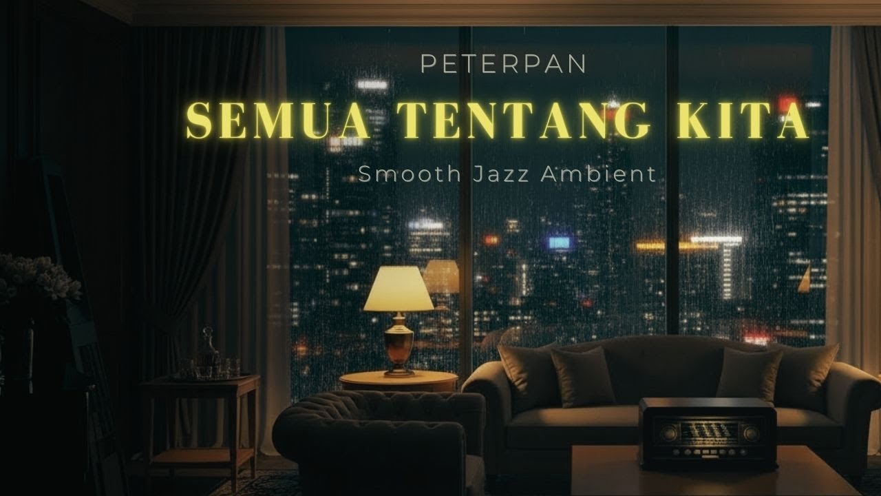 Peterpan - Semua Tentang Kita (Smooth Jazz Ambient)  - Musik Santai Pengantar Tidur & Kerja
