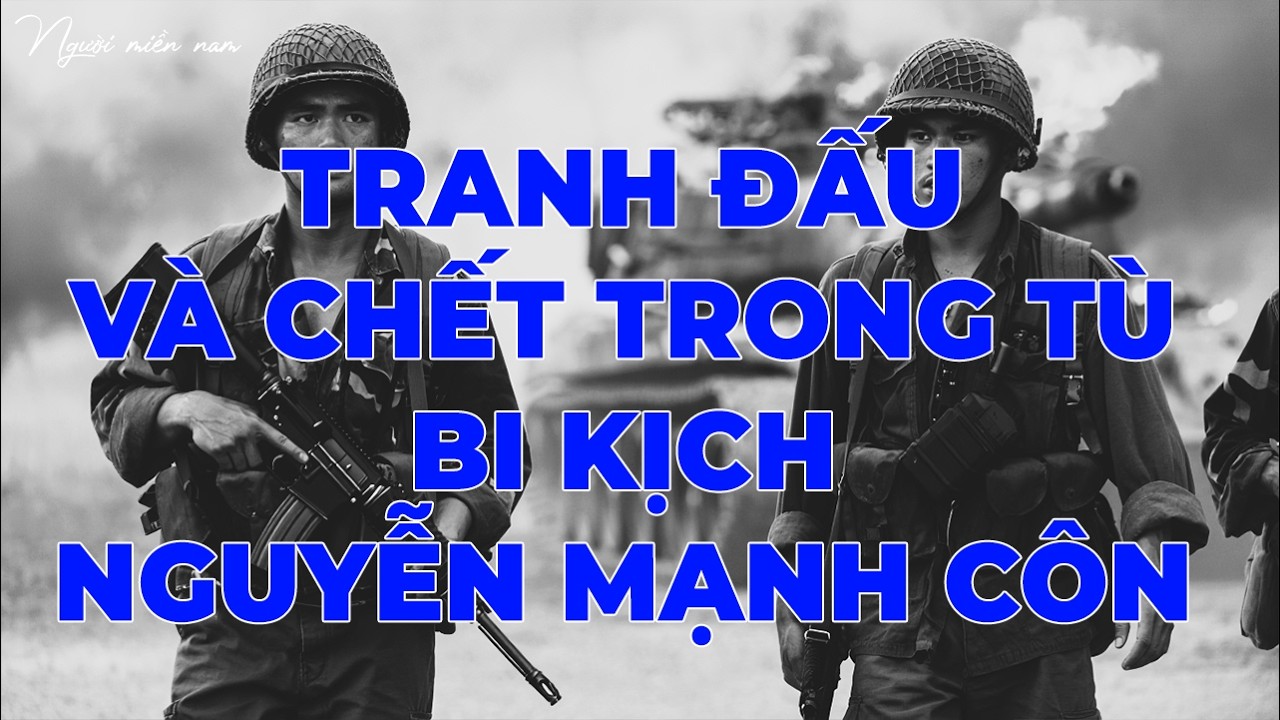 Tranh Đấu Và Chết Trong Tù | Bi Kịch Nguyễn Mạnh Côn | Hồi Ký Miền Nam