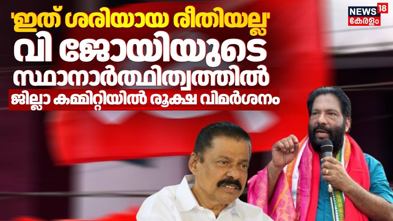 'ഇത് ശരിയായ രീതിയല്ല' വി ജോയിയുടെ സ്ഥാനാർത്ഥിത്വത്തില്‍  ജില്ലാ കമ്മിറ്റിയിൽ രൂക്ഷ വിമർശനം | CPM