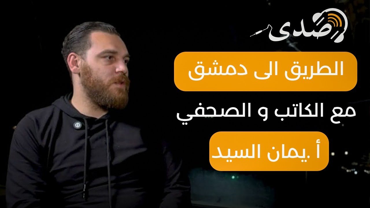 الطريق الى دمشق مع الصحفي وصانع المحتوى والكاتب | الاستاذ يمان السيد |صدى Ep.7