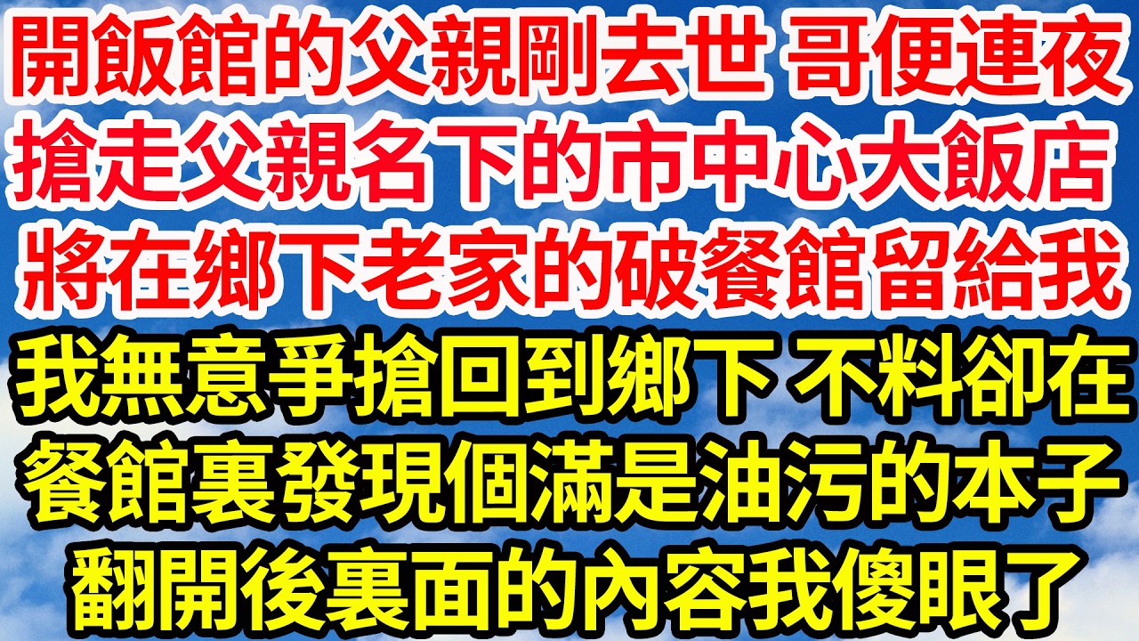 開飯館的父親剛去世 哥便連夜，搶走父親名下的市中心大飯店，將在鄉下老家的破餐館留給我，我無意爭搶回到鄉下 不料卻在，餐館裏發現個滿是油污的本子，翻開裏面的內容我當場傻眼了||笑看人生情感生活