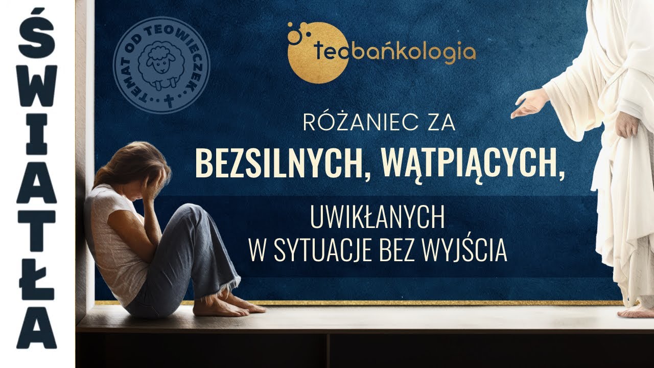 Różaniec Teobańkologia za bezsilnych, wątpiących, uwikłanych w sytuacje bez wyjścia 07.03 Czwartek