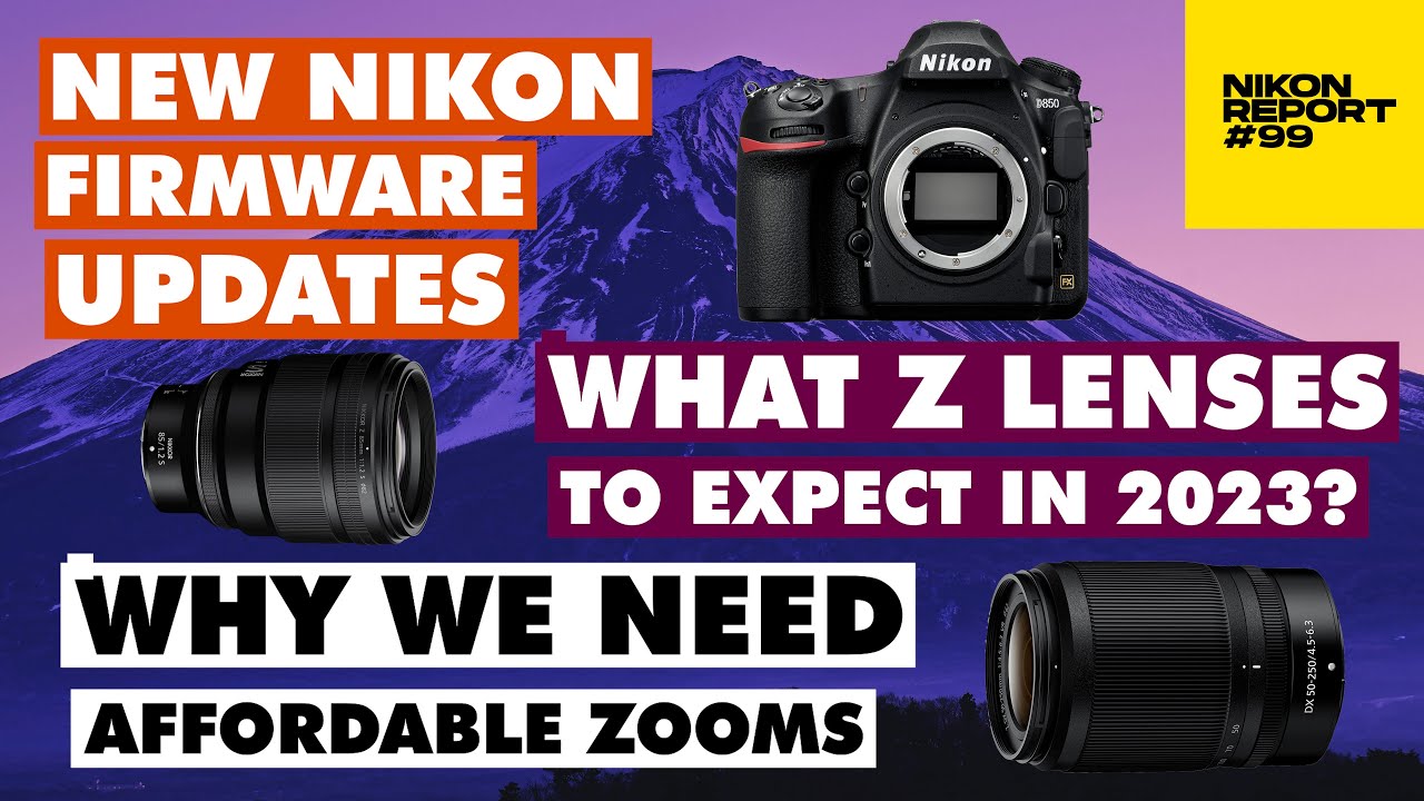 New Nikon Firmware updates for D850 & Z Lenses, What Z glass in 2023? &  More - Nikon Report 99