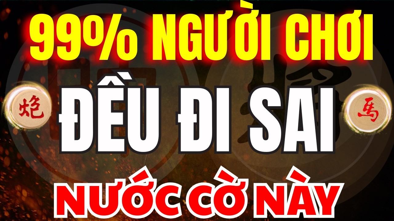 CỜ TƯỚNG | 99% NGƯỜI CHƠI ĐỀU MẮC PHẢI LỖI ĐI SAI NƯỚC CỜ TƯỞNG CƠ BẢN NÀY