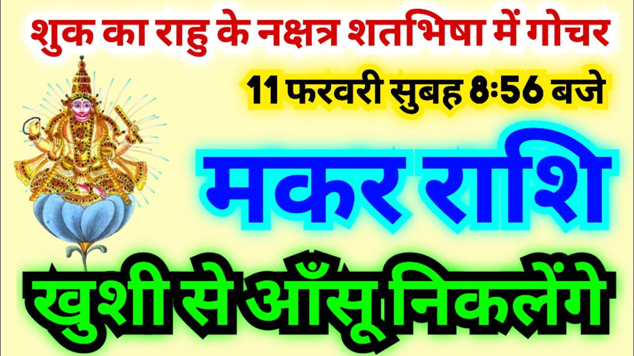 मकर राशि 11 फरवरी सुबह8:56 बजे से शुक्र का मायावी राहु के शतभिषा नक्षत्र में प्रवेश से बहुत बड़ा लाभ