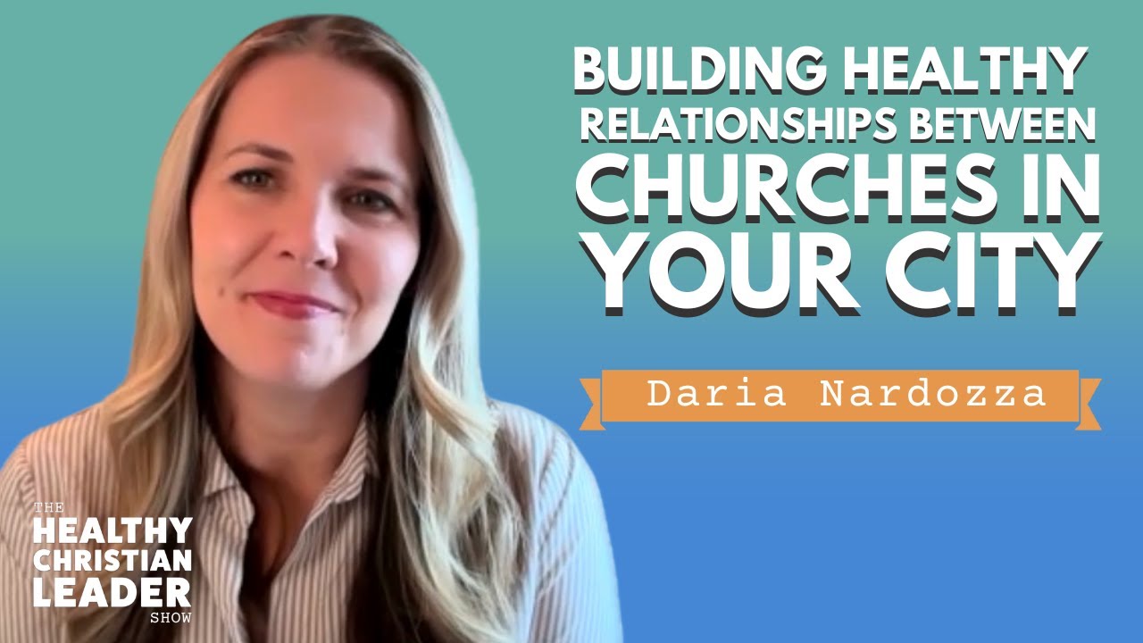Building Healthy Relationships Between Churches in Your City | Daria Nardozza
