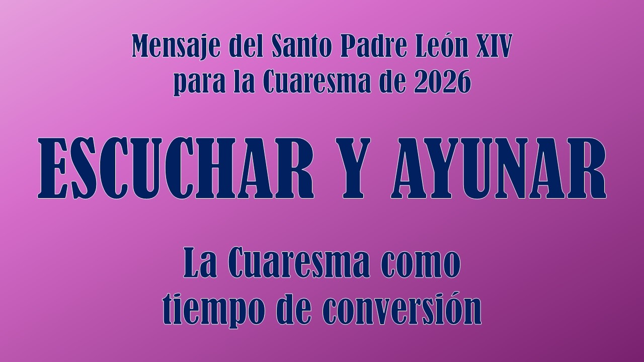 Escuchar y ayunar: La Cuaresma como tiempo de conversión. Papa León XIV.
