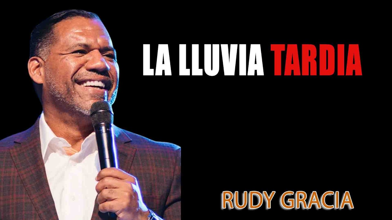 LA LLUVIA TARDIA ¦ PASTOR RUDDY GRACIA