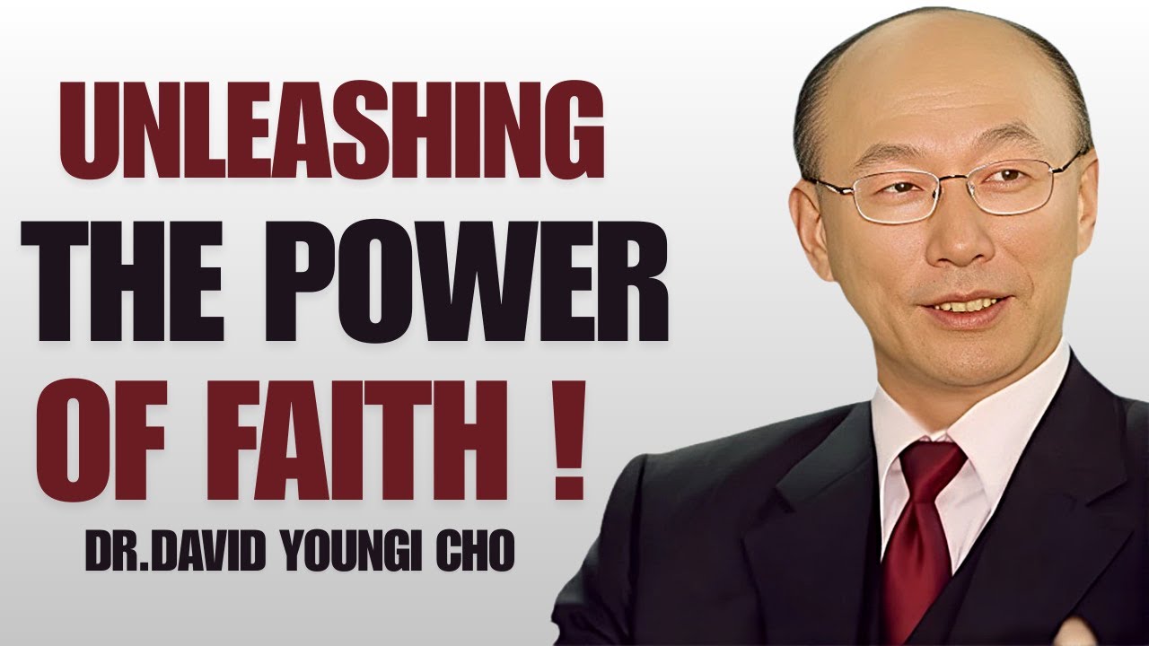 Unleashing the Power of Faith! | Dr. David Yonggi Cho