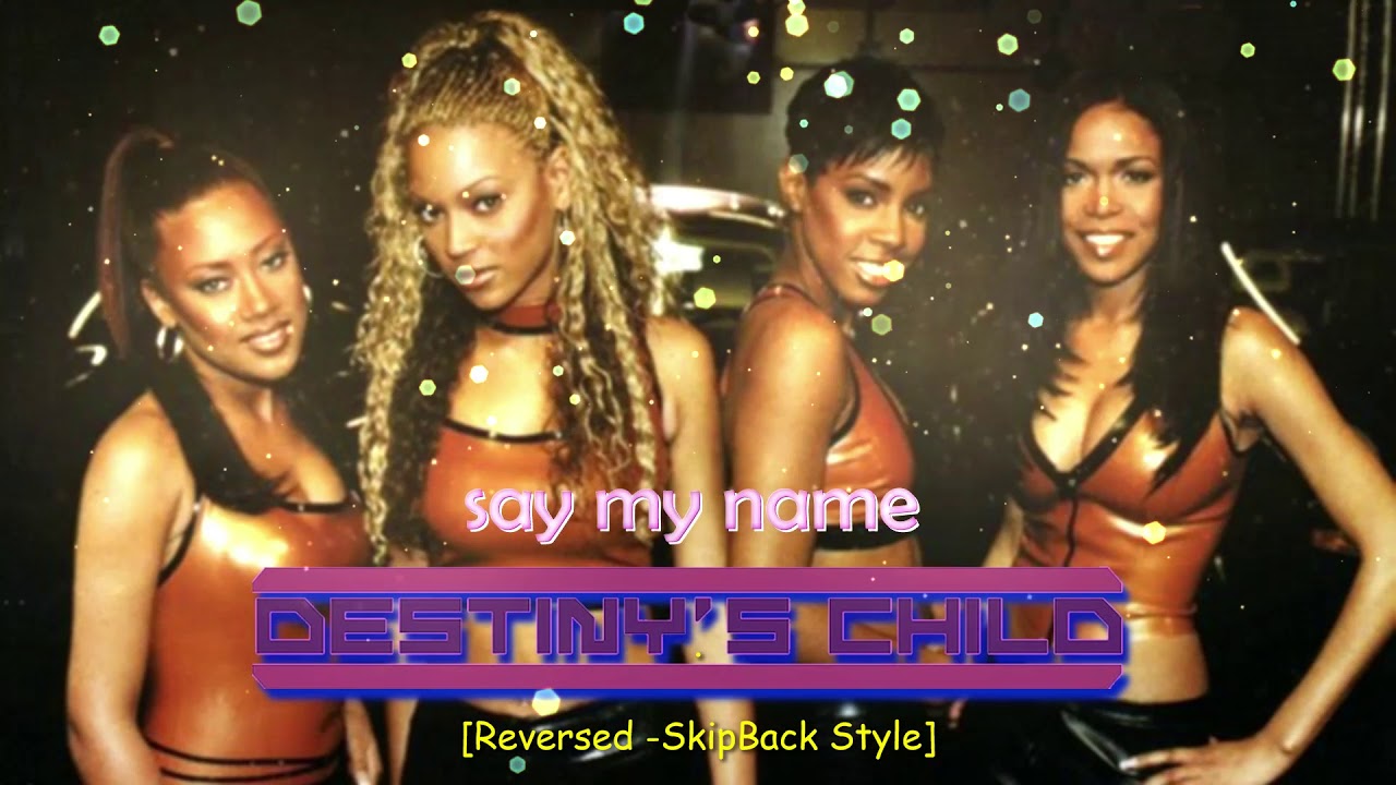 Say My Name - Destiny's Child [Reversed -SkipBack Style]