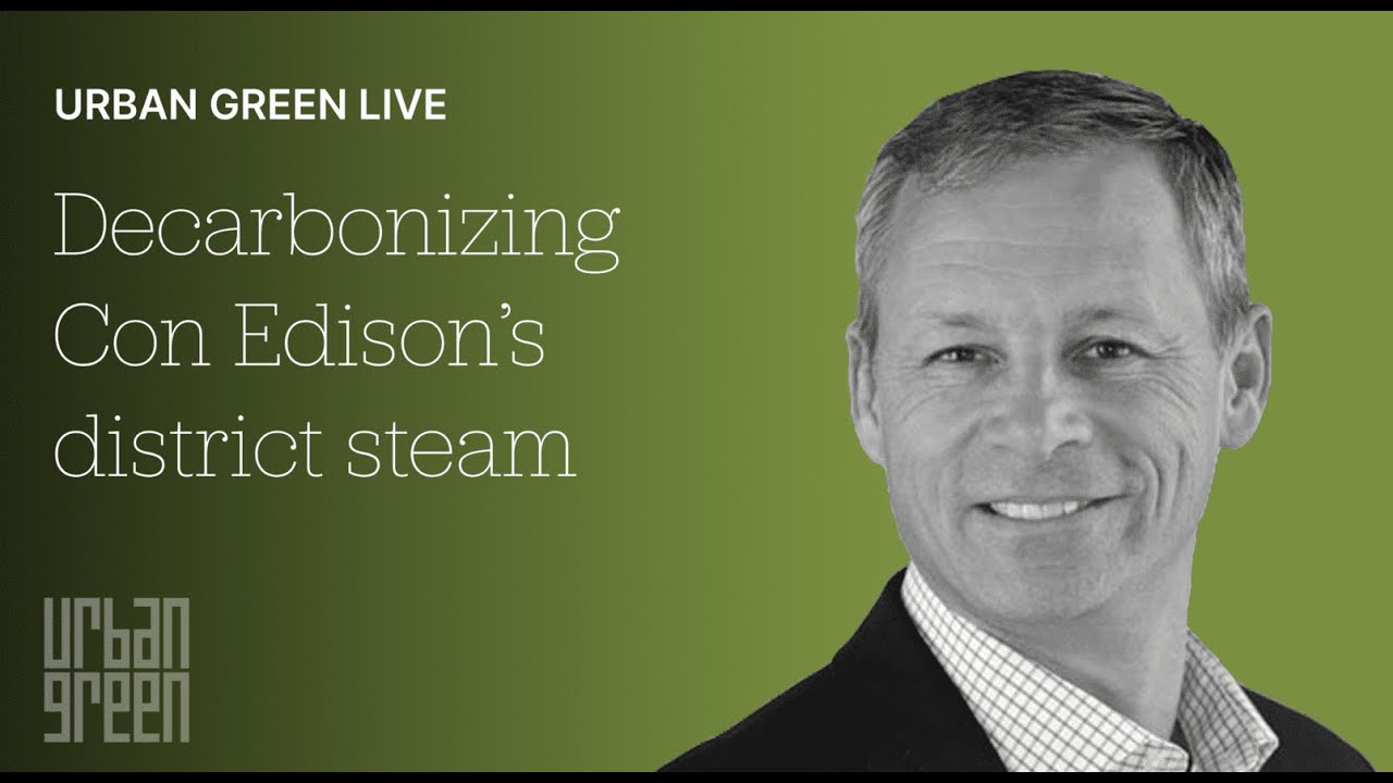Urban Green Live: Decarbonizing Con Edison’s district steam (w/ Matthew Ketschke)