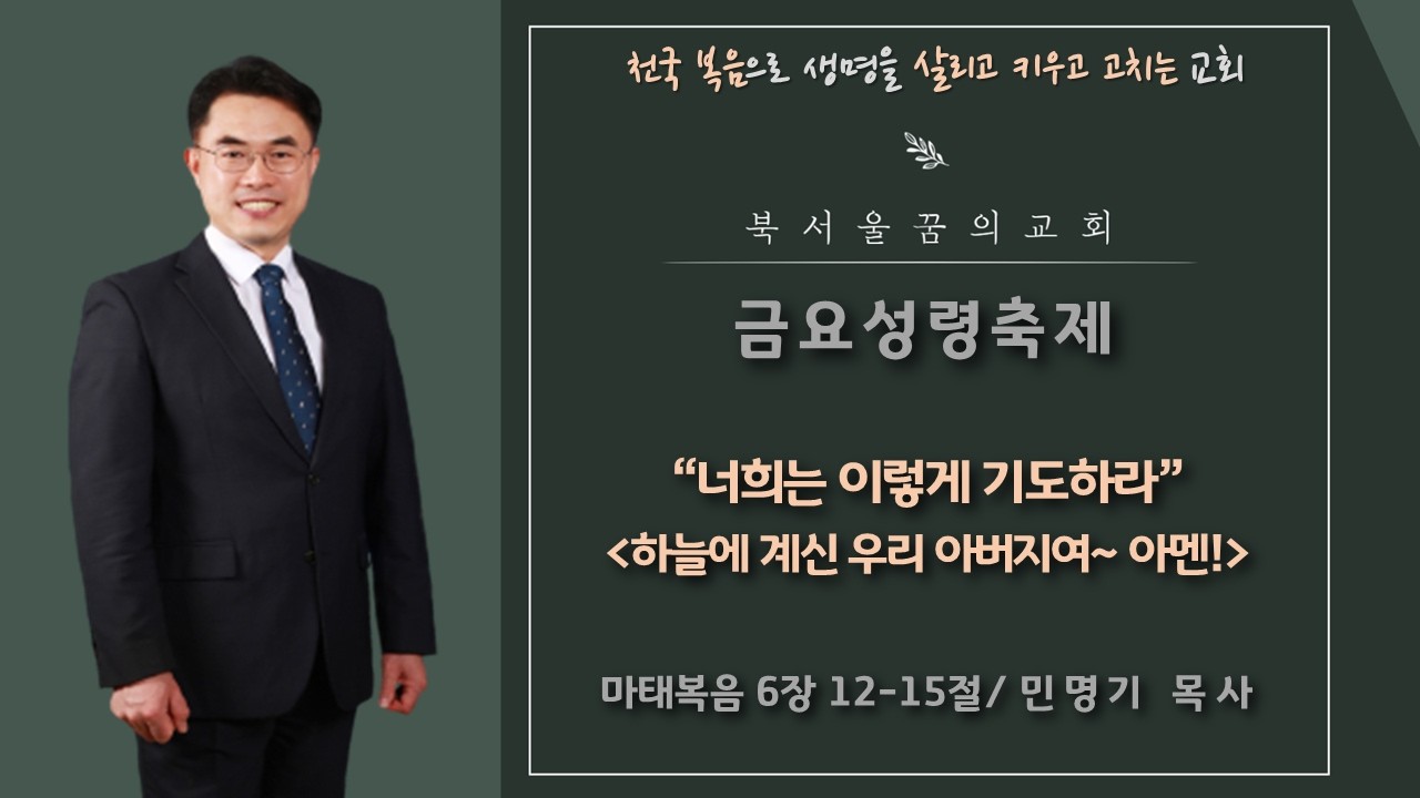 너희는 이렇게 기도하라 하늘에 계신 우리 아버지여 ~아멘! 마태복음6장12-15절 민명기 목사