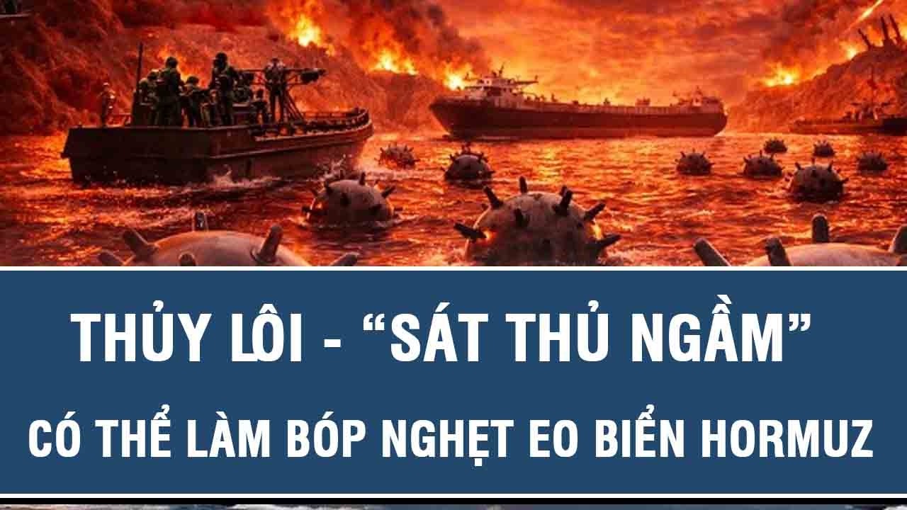 Thủy lôi - “sát thủ ngầm” có thể làm bóp nghẹt Eo biển Hormuz
