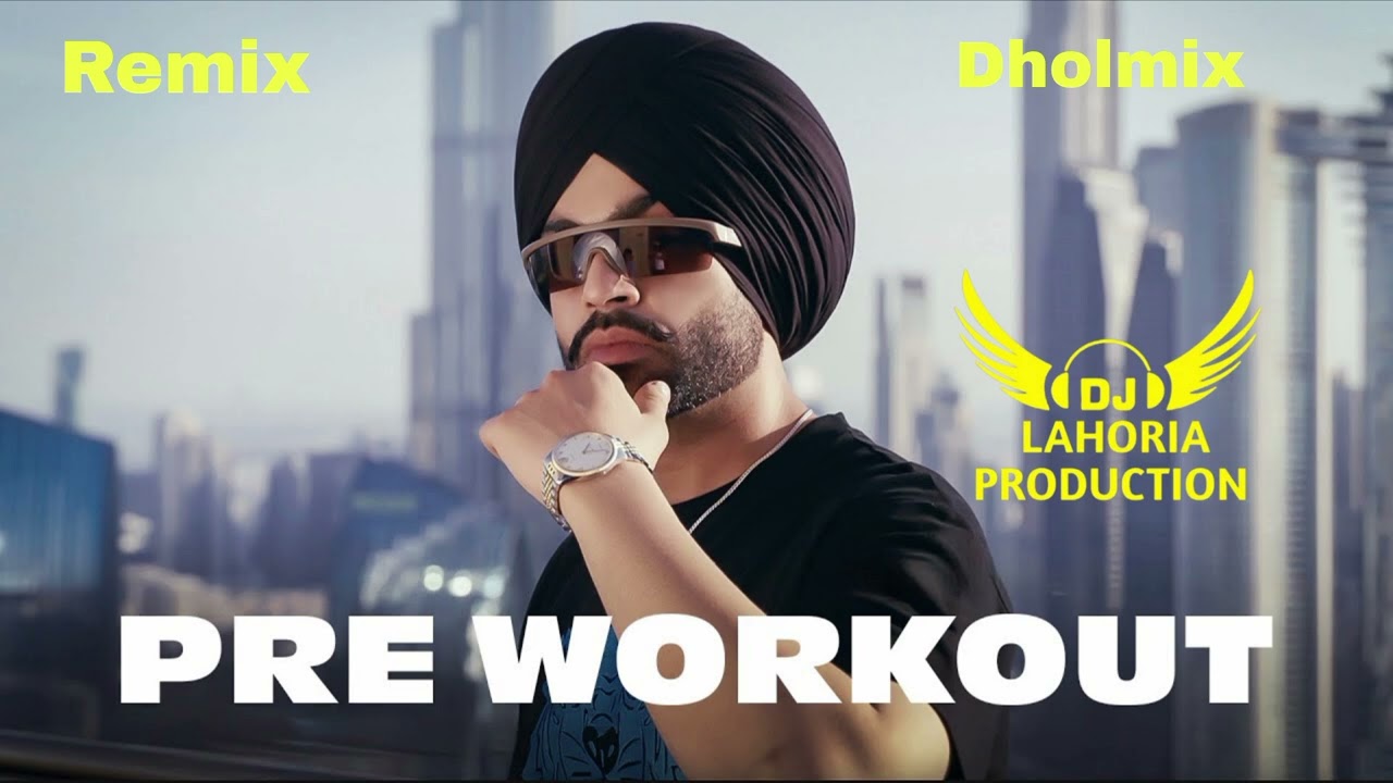 Pre Workout Jordan Sandhu New Punjabi song Remix song Dhol Mix Lahoria Production Dhol Mix