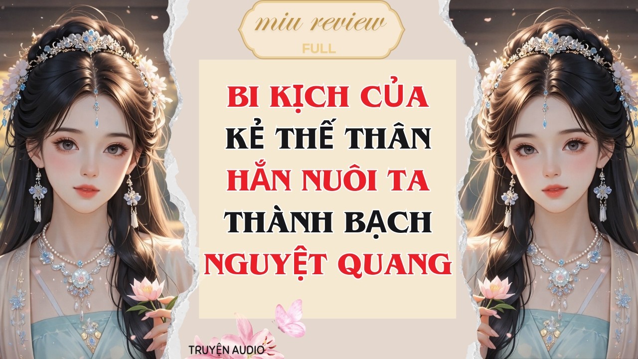 Full audio | Bi kịch của kẻ thế thân: Hắn nuôi ta thành bạch nguyệt quang | Miu Review Truyện Ngắn