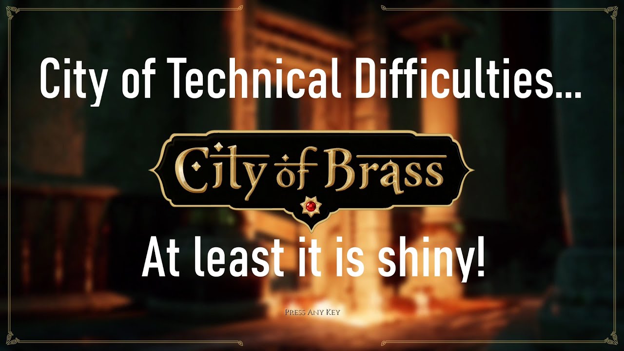 City of Technical Difficulties... City of Brass Part 1
