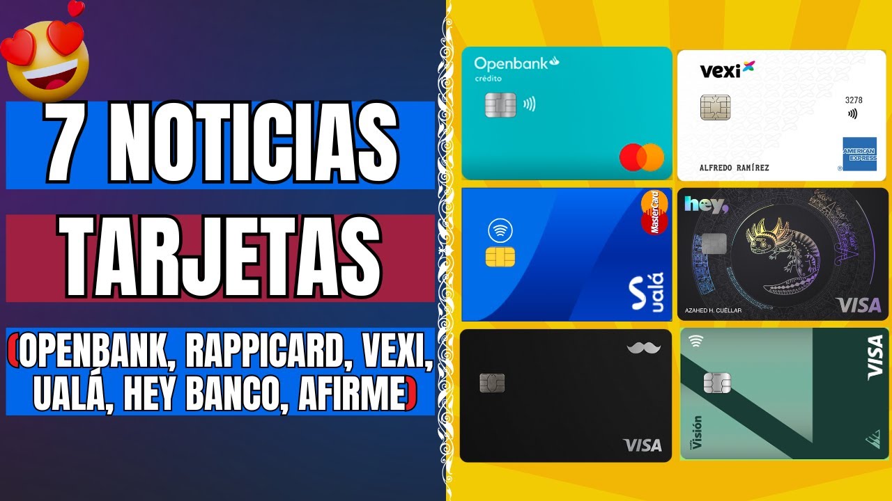 7 NOTICIAS de tarjetas (OPENBANK, Vexi, UAL&Aacute;, Hey Banco, AFIRME, Rappicard)