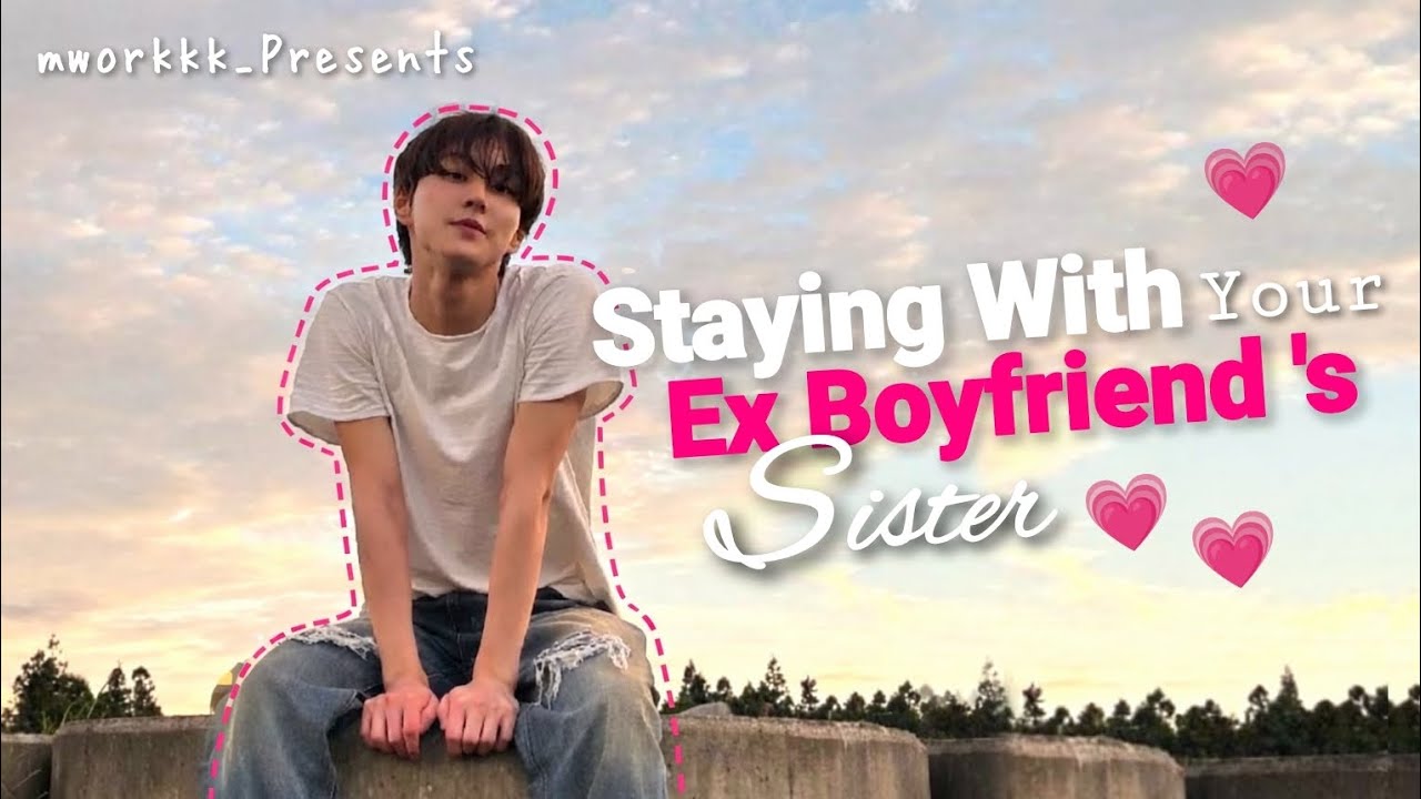 Staying With Your Ex Boyfriend's Sister || Yang Jungwon Oneshot 