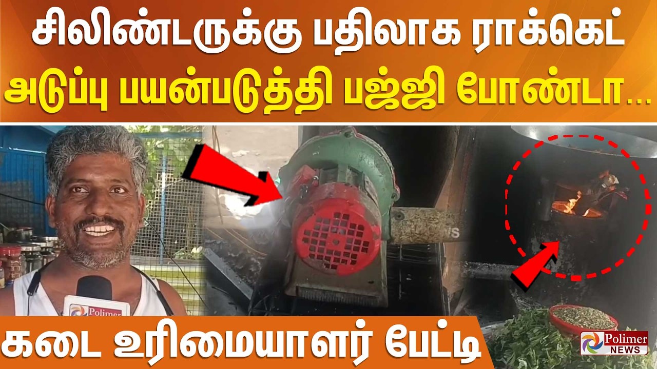 சிலிண்டருக்கு பதிலாக ராக்கெட் அடுப்பு பயன்படுத்தி பஜ்ஜி போண்டா... கடை உரிமையாளர் பேட்டி