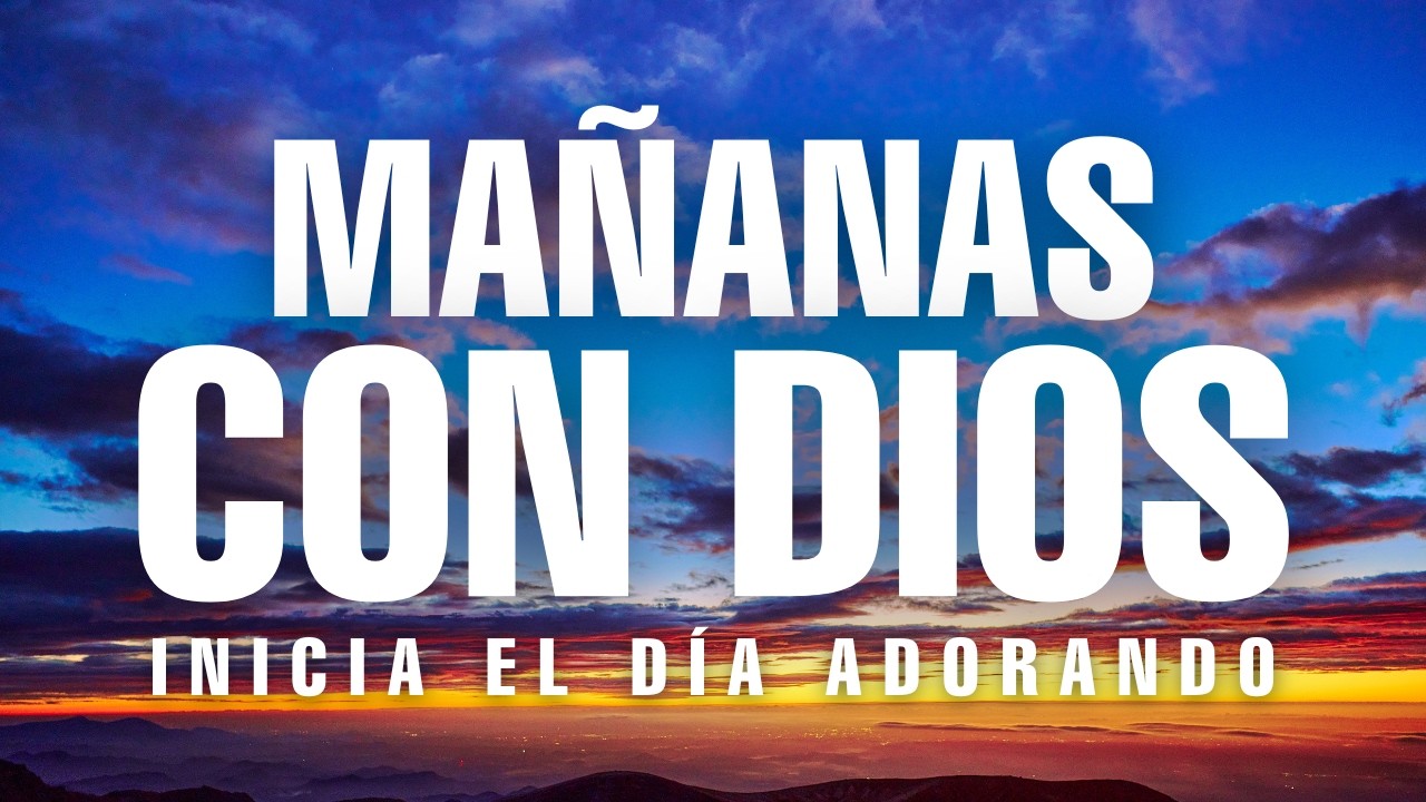 Mañanas con Dios 🙏 Alabanzas Para iniciar el Día Dando Gracias a Dios