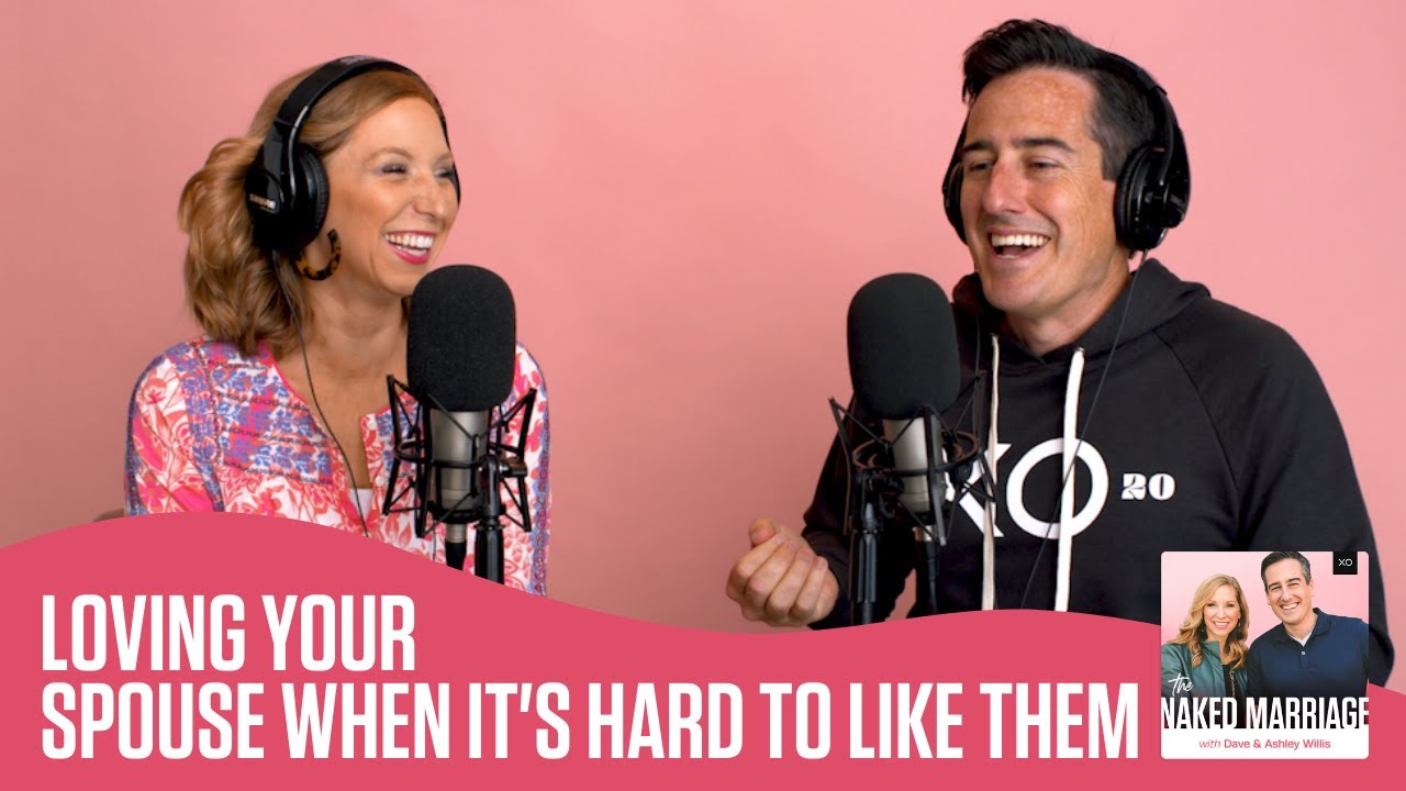 Loving Your Spouse When It's Hard to Like Them | Dave and Ashley Willis