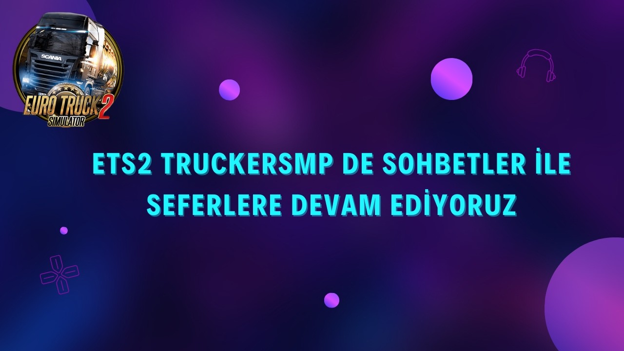 ETS2 TRUCKERS MP DE SOHBETLER İLE SEFERLERE DEVAM EDİYORUZ