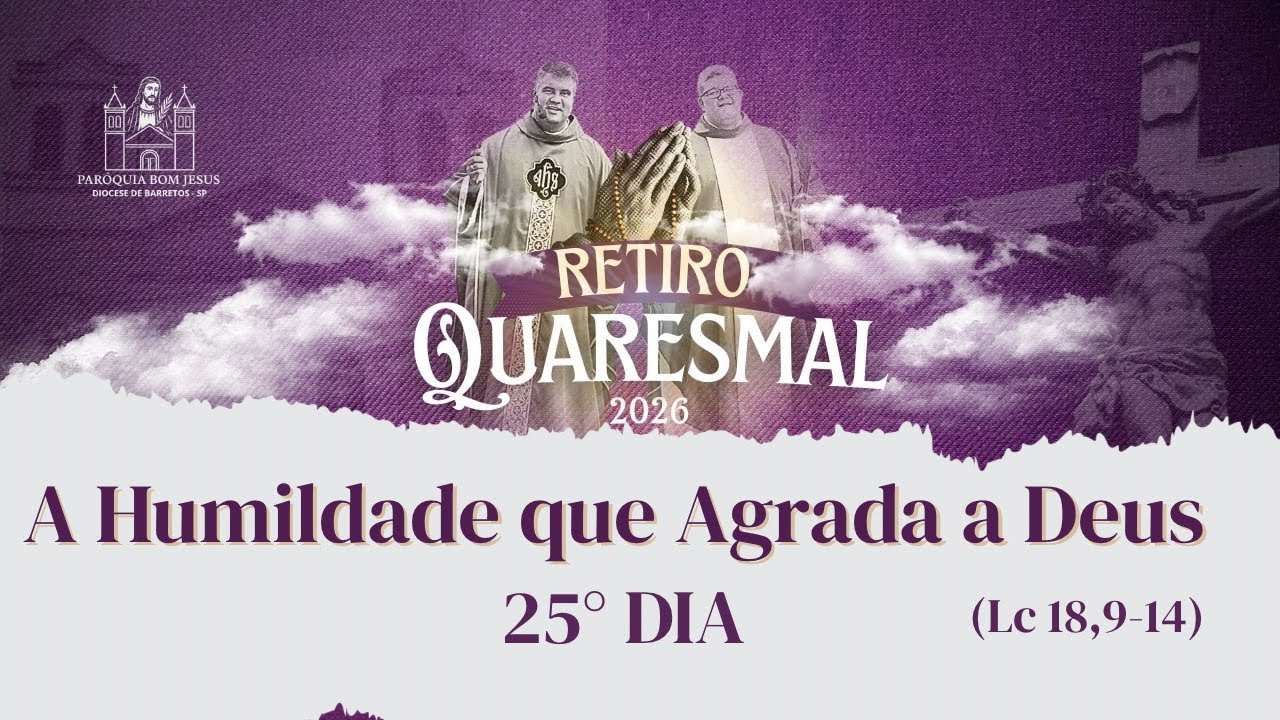 A Humildade que Agrada a Deus| 25° Dia | RETIRO QUARESMAL 