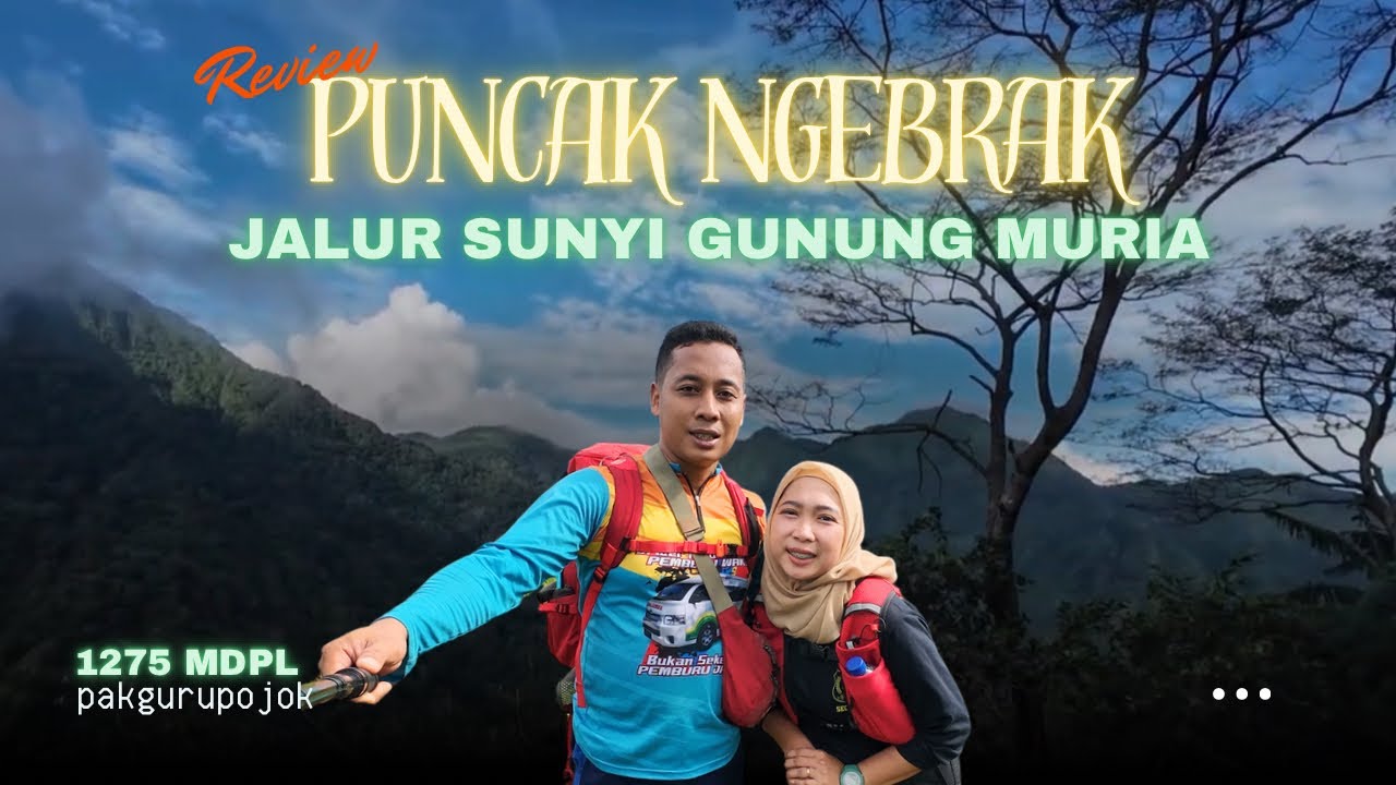 JALUR SUNYI GUNUNG MURIA: PUNCAK NGEBRAK 1275 MDPL VIA DK NGELO RAHTAWU
