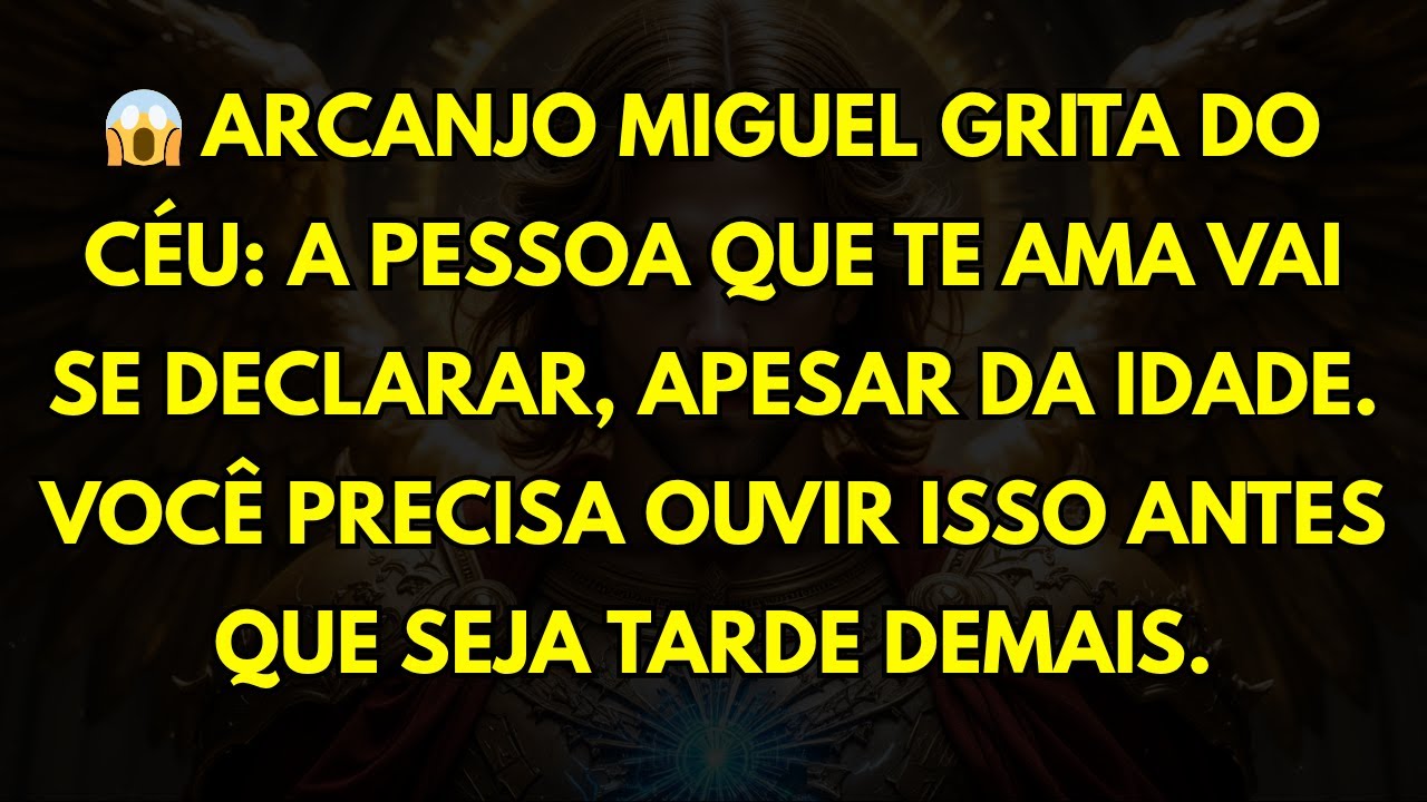 😱 ARCANJO MIGUEL GRITA DO CÉU: A PESSOA QUE TE AMA VAI SE DECLARAR, APESAR DA IDADE. VOCÊ PRECISA...