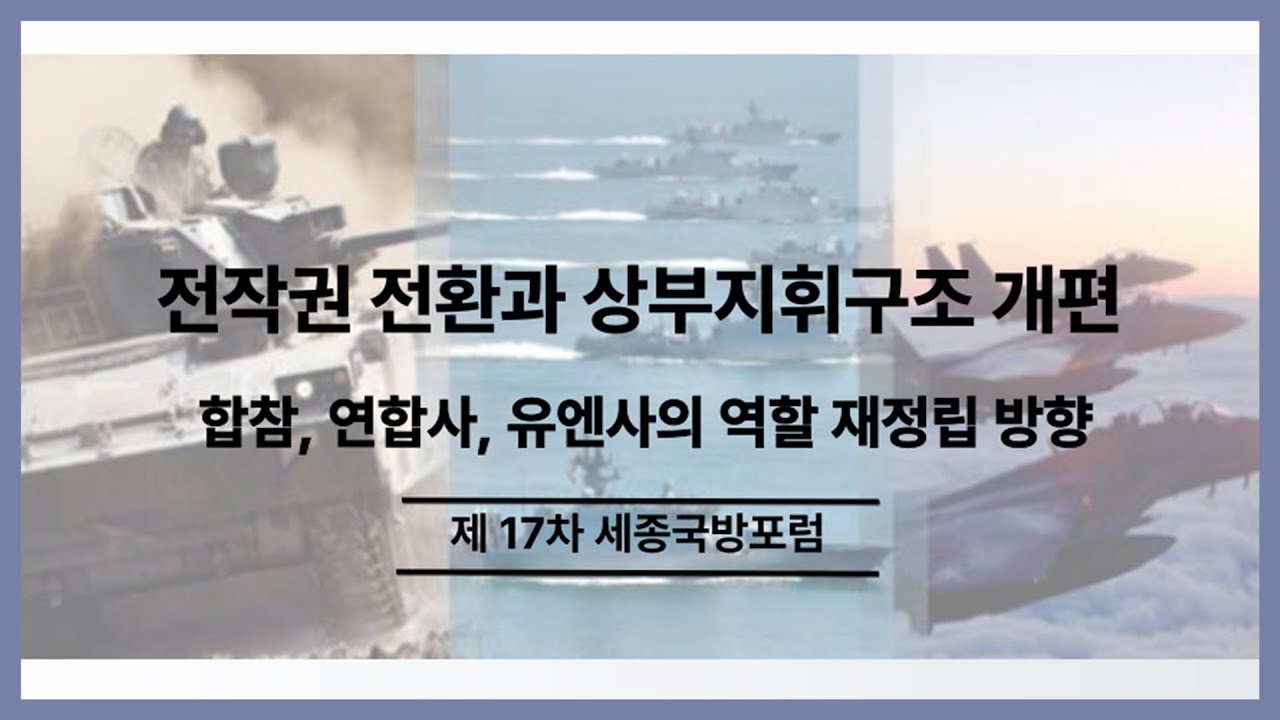 제17차 세종국방포럼. '전작권 전환과 상부지위구조 개편' -합참, 연합사, 유엔사의 역할 재정립 방향-
