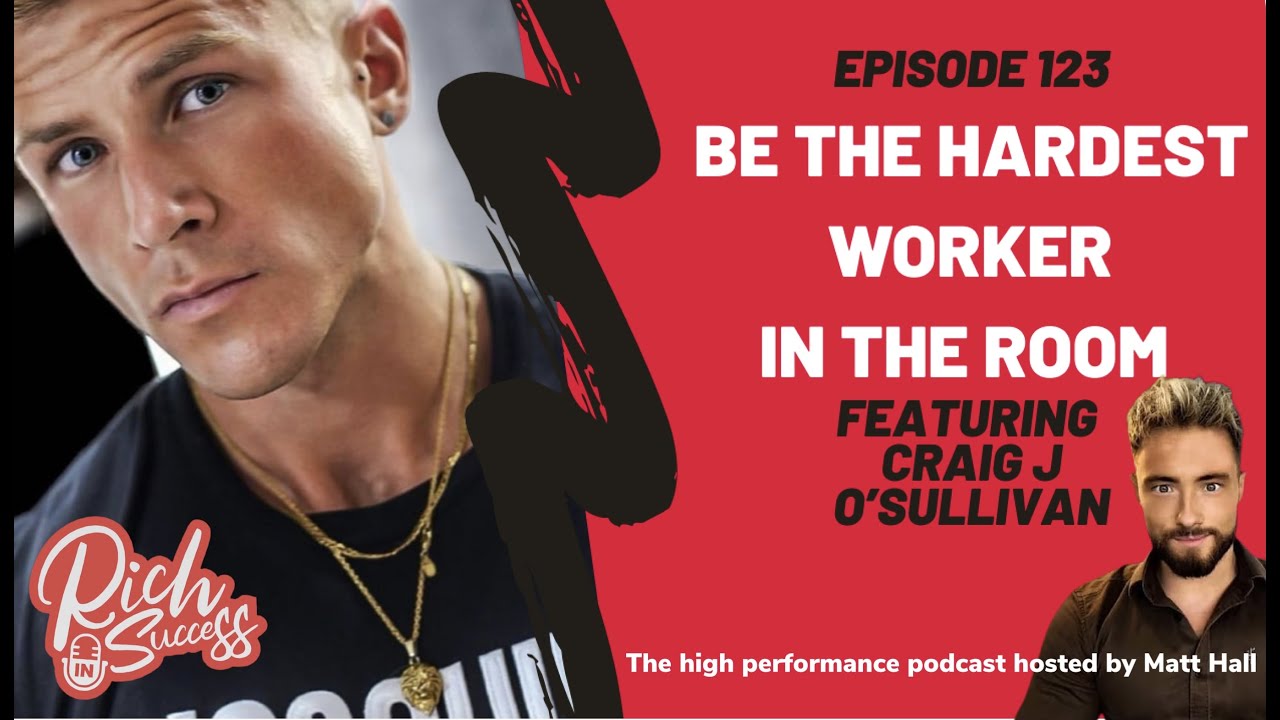 #123 | CRAIG J O'SULLIVAN | BE THE HARDEST WORKER IN THE ROOM |  Rich In Success Podcast