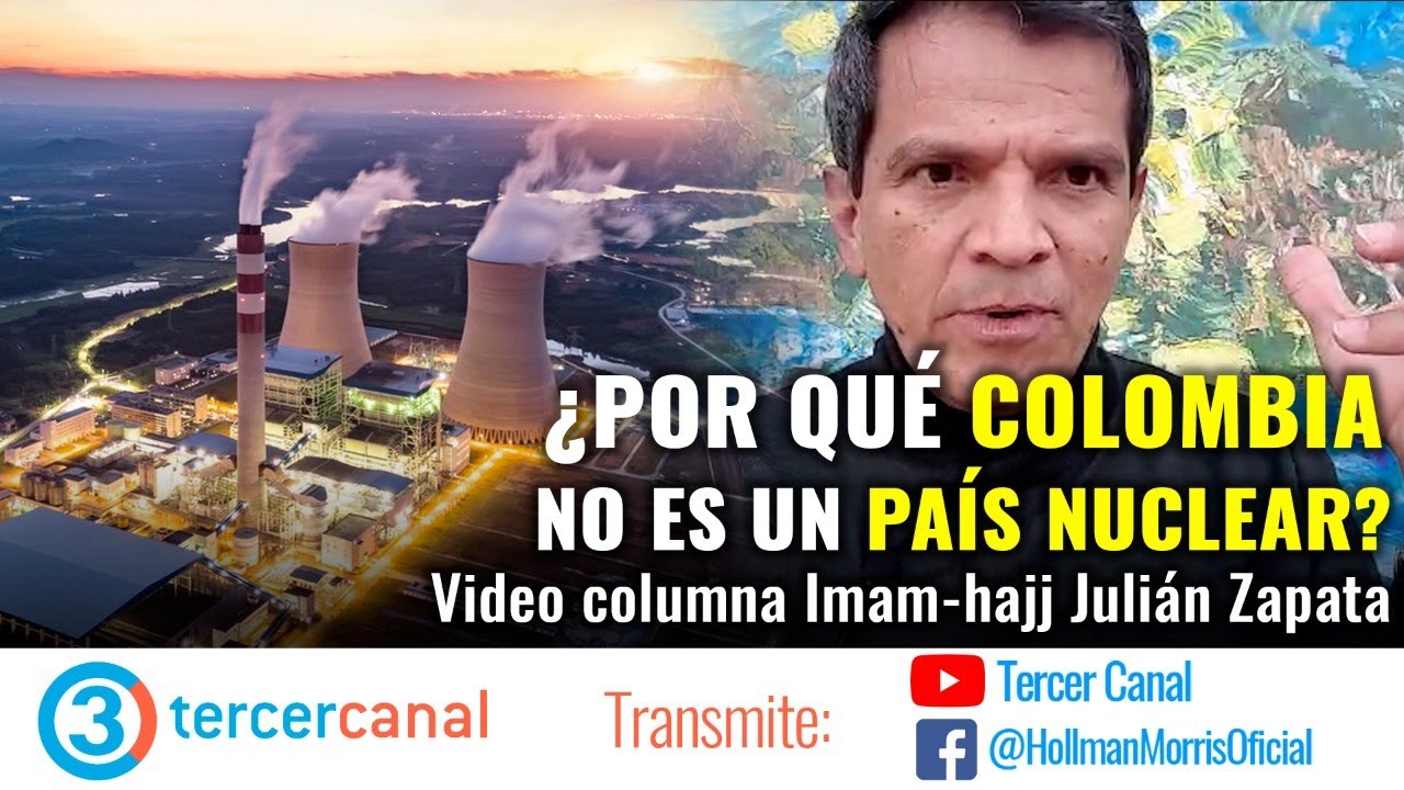 INCREIBLE: ¿Por qué Colombia no es un país nuclear? / Video columna Imam-hajj Julián Zapata