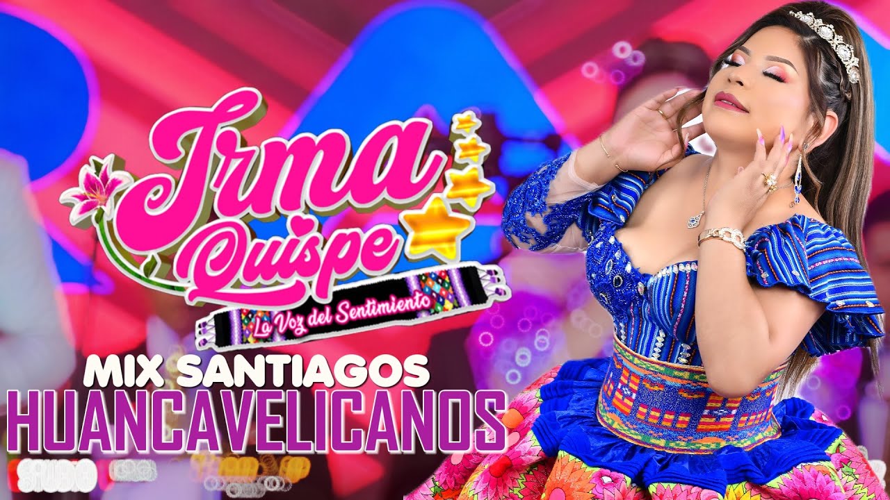 IRMA QUISPE - MIX SANTIAGOS HUANCAVELICANOS