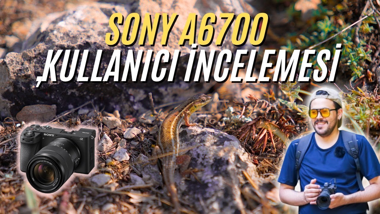 SONY A6700 SON KULLANICI DENEYİMİ VE İNCELEMESİ - ALMAYA DEĞER Mİ ?