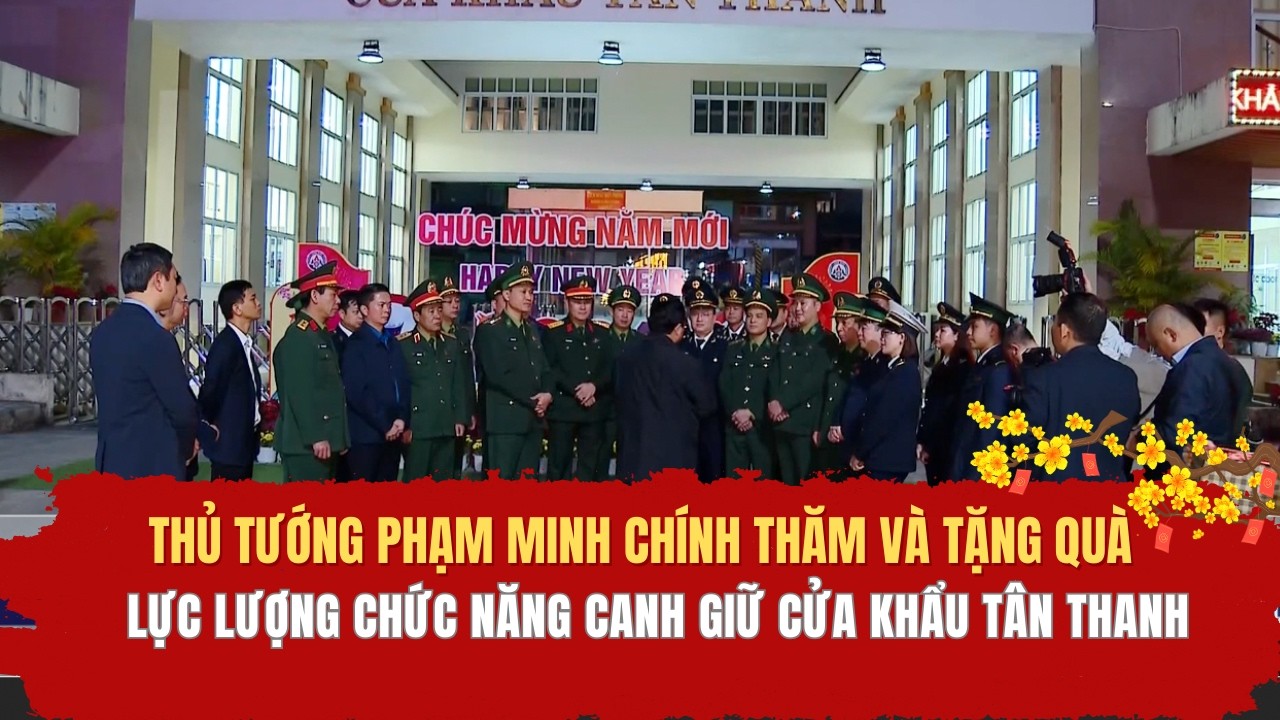 Thủ tướng Phạm Minh Chính thăm và tặng quà lực lượng chức năng canh giữ cửa khẩu Tân Thanh