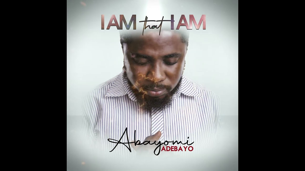 I AM THAT I AM - ABAYOMI ADEBAYO