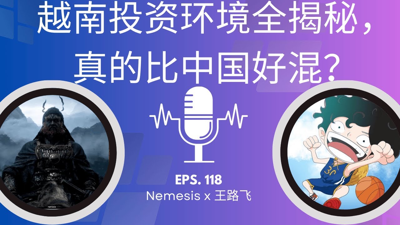 EP-118「小内亲历：越南投资环境全揭秘，真的比中国好混？」Nemesis x 王路飞 | 越南投资 | 营商环境 | 中国对比 | 创业故事 | 风险