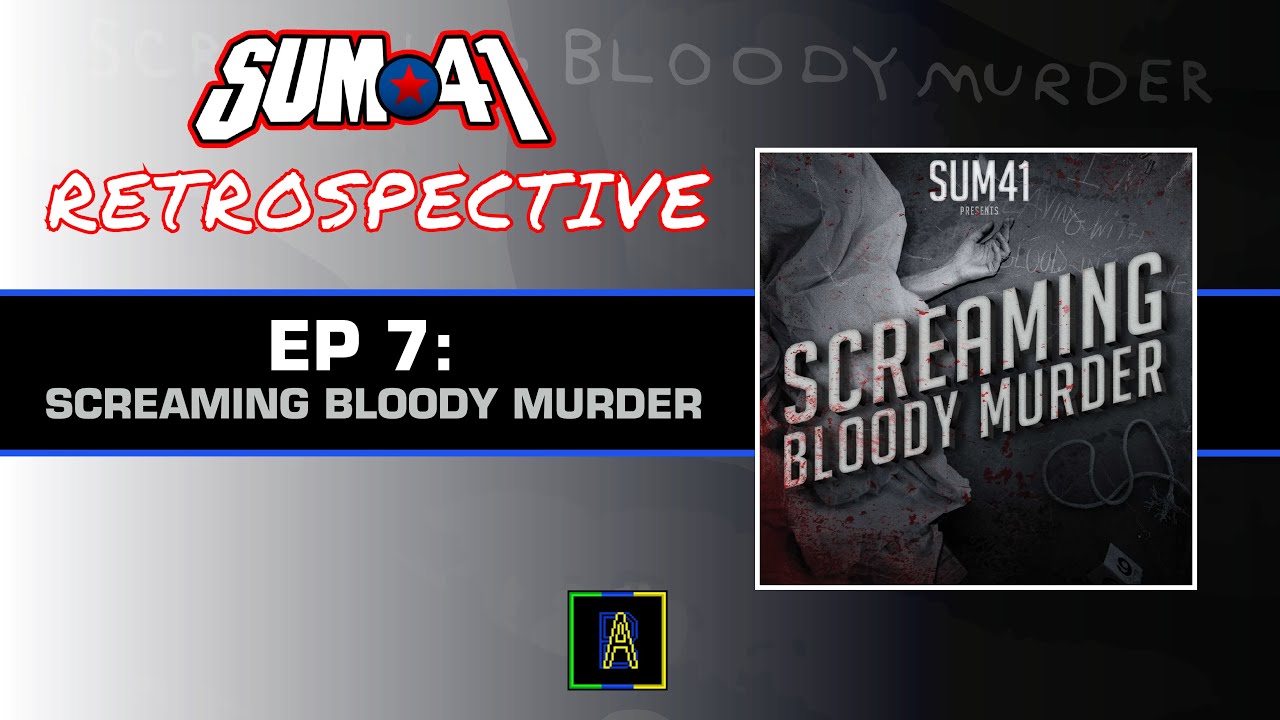 Sum 41 Retrospective Episode 7 Screaming Bloody Murder - AHDB