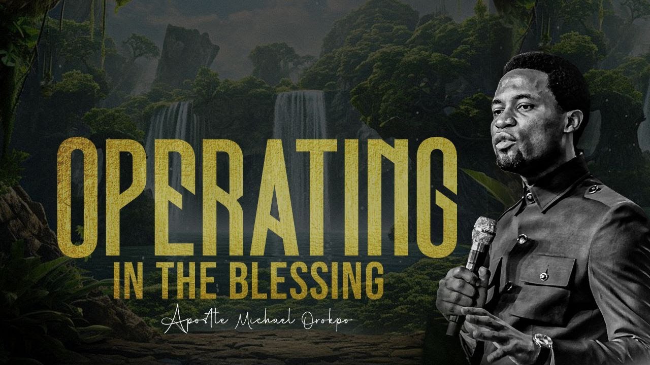 Operating in the Blessing - Apostle Michael Orokpo