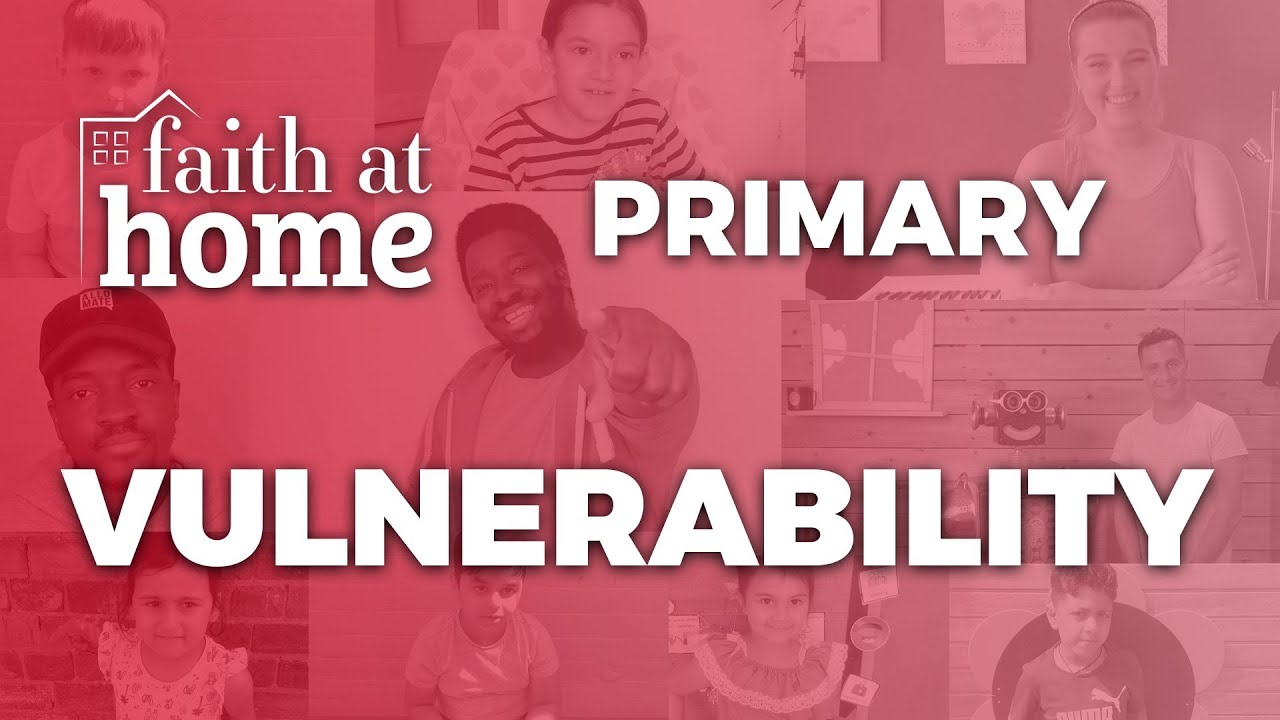 Faith At Home - Collective Worship for Primary Schools - Episode 9: Vulnerability