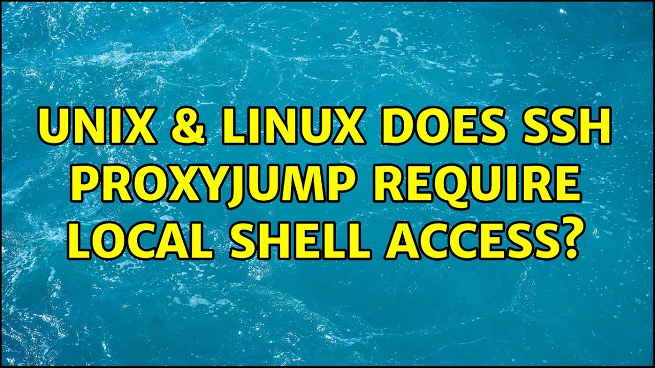 Unix & Linux: Does SSH ProxyJump require local shell access? (2 Solutions!!)
