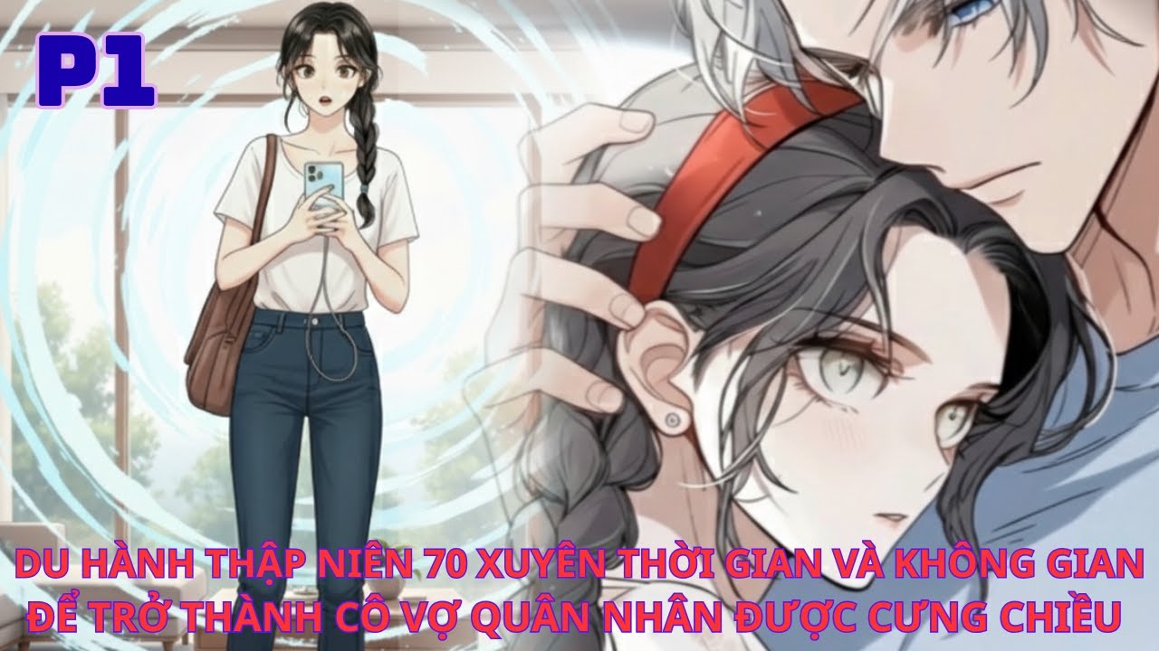 DU HÀNH THẬP NIÊN 70 XUYÊN THỜI GIAN VÀ KHÔNG GIAN ĐỂ TRỞ THÀNH CÔ VỢ QUÂN NHÂN ĐƯỢC CƯNG CHIỀU-P1