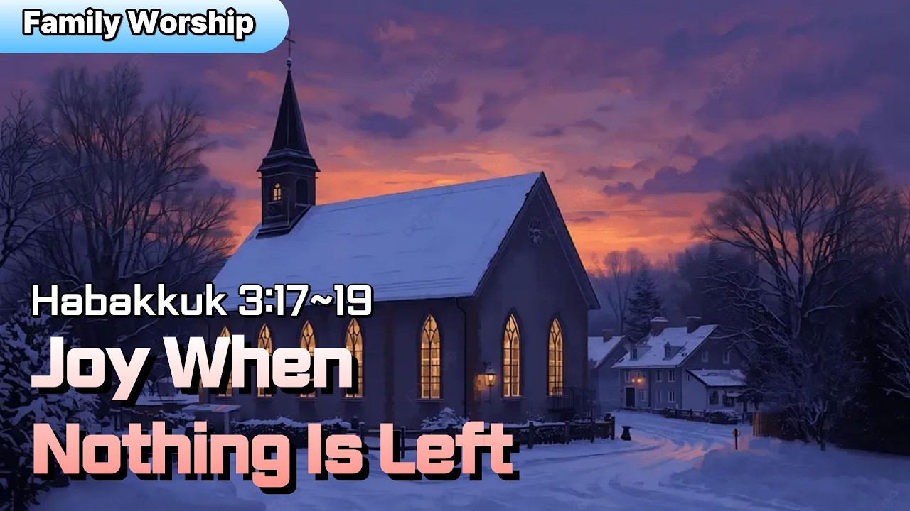 Family Worship | Joy When Nothing Is Left | Habakkuk 3:17~19