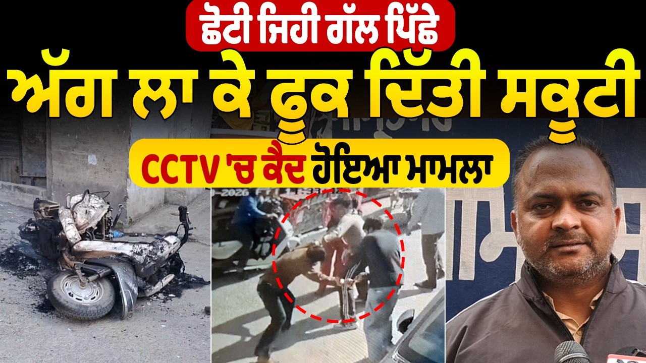 LIVE | ਛੋਟੀ ਜਿਹੀ ਗੱਲ ਪਿੱਛੇ ਅੱਗ ਲਾ ਕੇ ਫੂਕ ਦਿੱਤੀ ਸਕੂਟੀ, CCTV 'ਚ ਕੈਦ ਹੋਇਆ ਮਾਮਲਾ