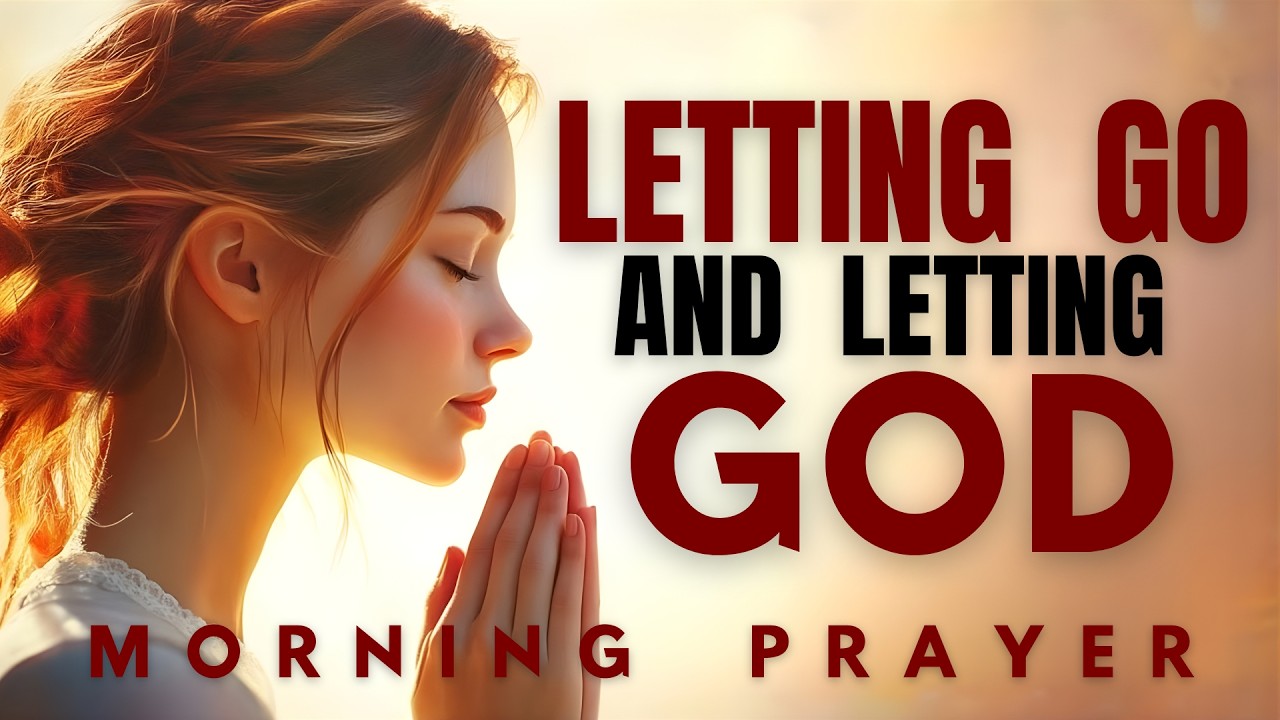 Let Go, Let God | Powerful Morning Prayer for Anxiety, Stress & Worry (Start Your Day with Peace)