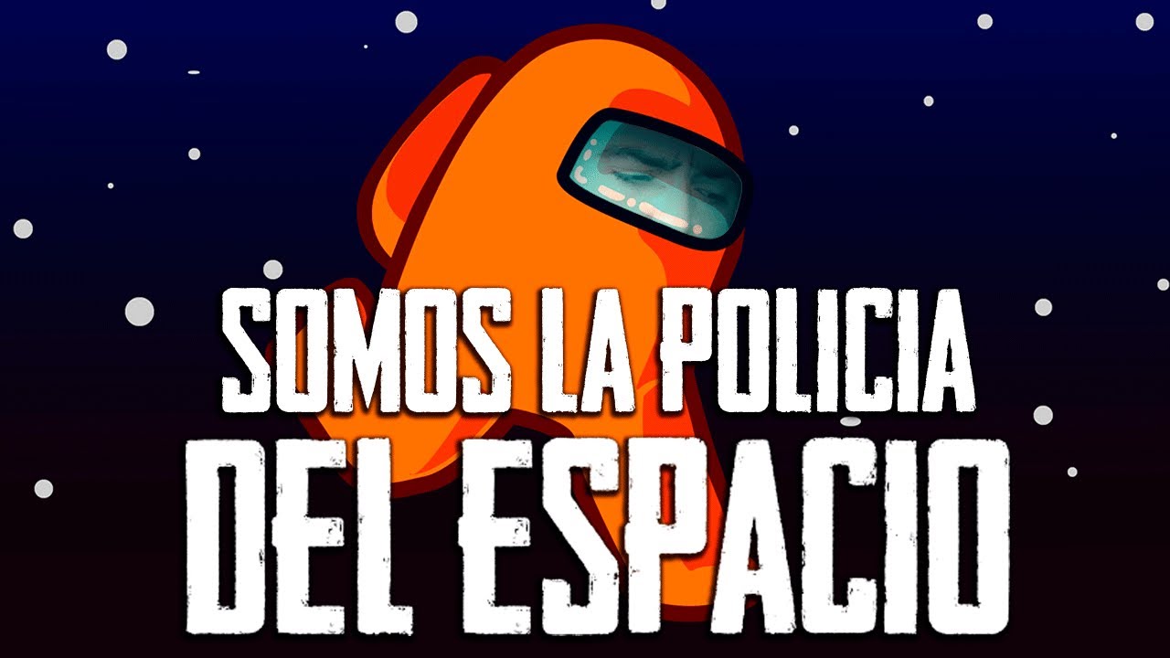 SOMOS LA POLICIA DEL ESPACIO | AMONG US