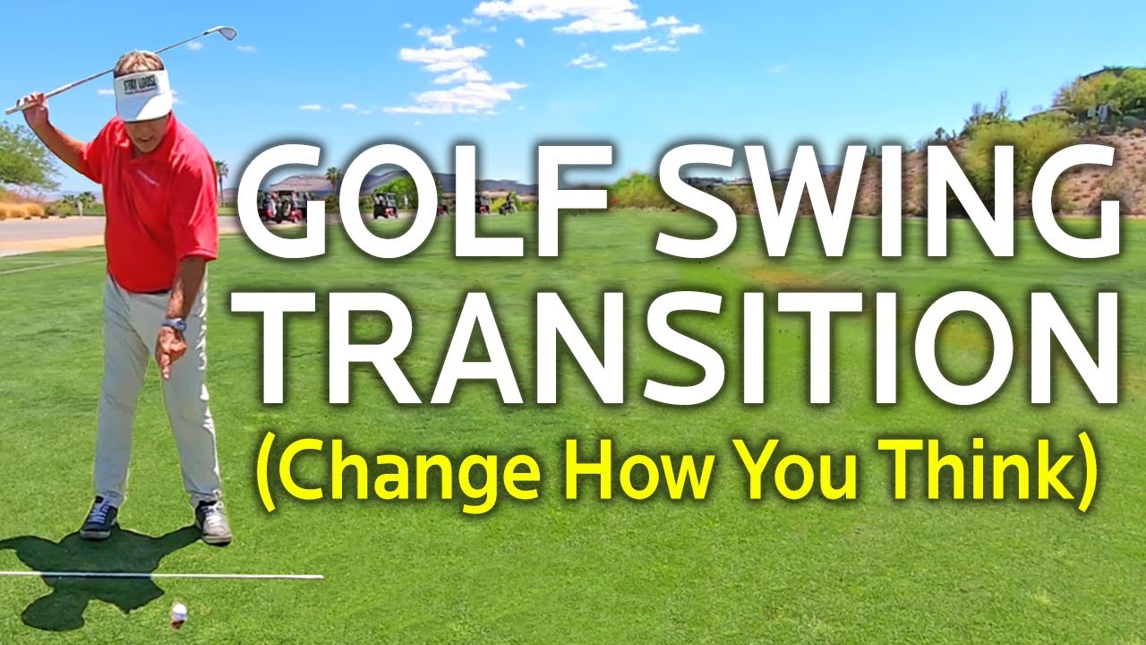 GOLF SWING TRANSITION (Change How You Think)