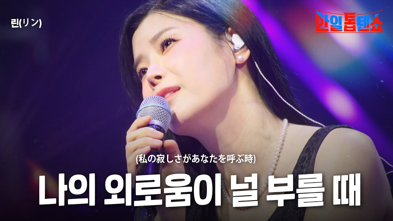 린(リン) - 나의 외로움이  널 부를 때(私の寂しさがあなたを呼ぶ時)｜한일톱텐쇼 45회