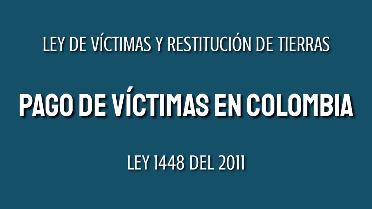 Todo Sobre la Ley de Víctimas en Colombia | Pago de Víctimas - Ley 1448 del 2011