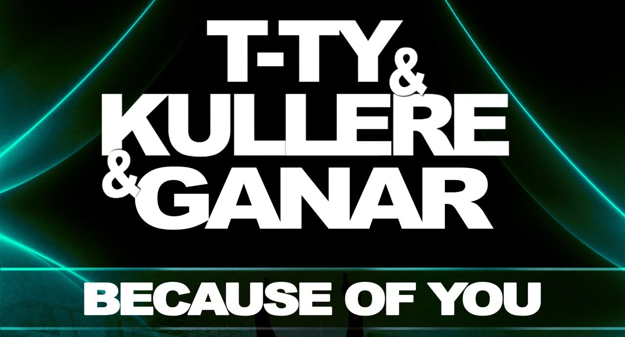 T-TY & KULLERÉ & GANAR - Because of you